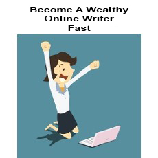 Become A Wealthy Online Writer Fast!